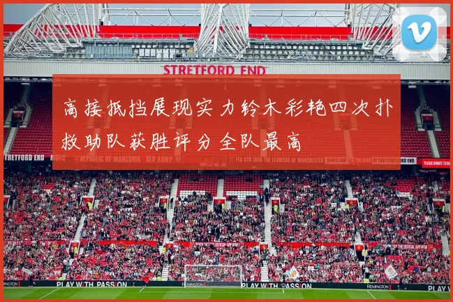高接抵挡展现实力铃木彩艳四次扑救助队获胜评分全队最高